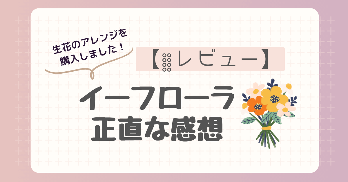 生花アレンジ購入！イーフローラの正直な感想